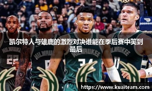 凯尔特人与雄鹿的激烈对决谁能在季后赛中笑到最后