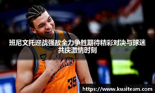 班尼文托迎战强敌全力争胜期待精彩对决与球迷共庆激情时刻