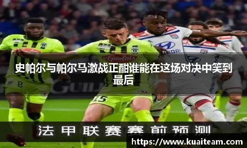 史帕尔与帕尔马激战正酣谁能在这场对决中笑到最后