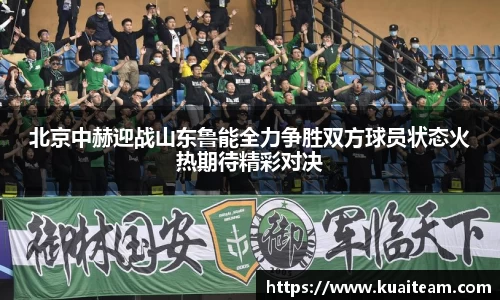 北京中赫迎战山东鲁能全力争胜双方球员状态火热期待精彩对决