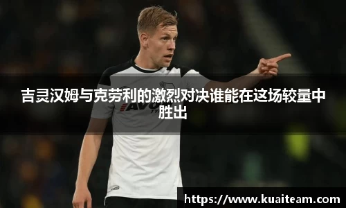 吉灵汉姆与克劳利的激烈对决谁能在这场较量中胜出