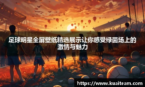 足球明星全屏壁纸精选展示让你感受绿茵场上的激情与魅力