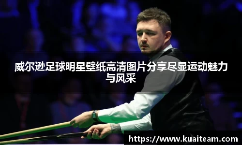 威尔逊足球明星壁纸高清图片分享尽显运动魅力与风采