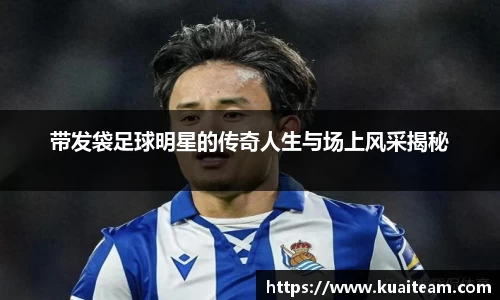 带发袋足球明星的传奇人生与场上风采揭秘