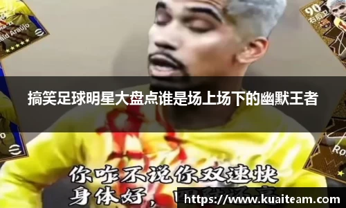 搞笑足球明星大盘点谁是场上场下的幽默王者