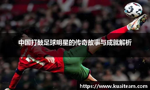 中国打鼓足球明星的传奇故事与成就解析