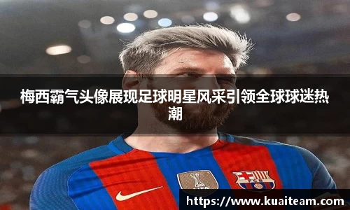 梅西霸气头像展现足球明星风采引领全球球迷热潮